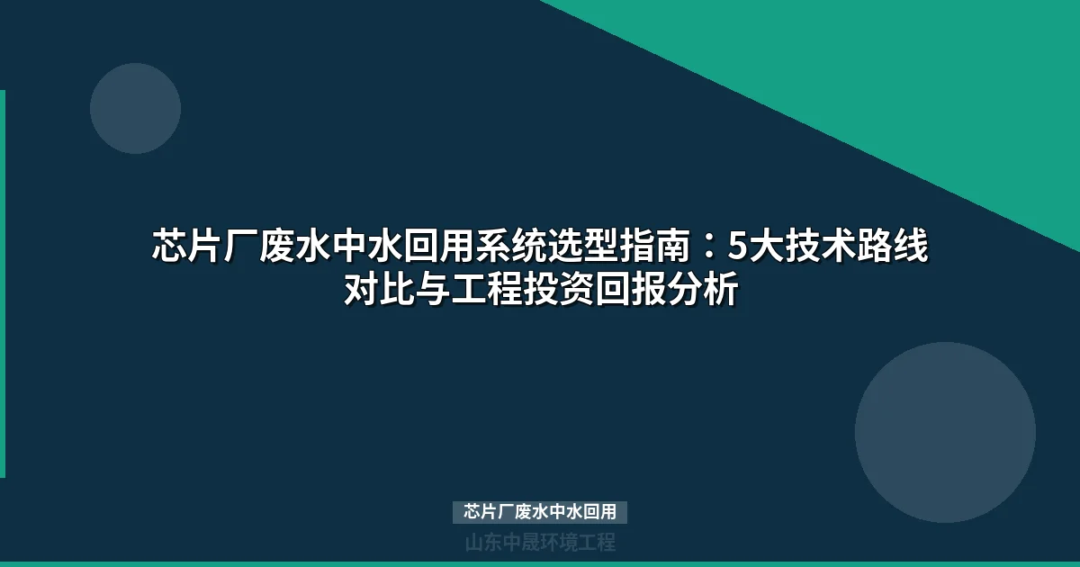 芯片厂废水中水回用：5大技术路线与选型决策