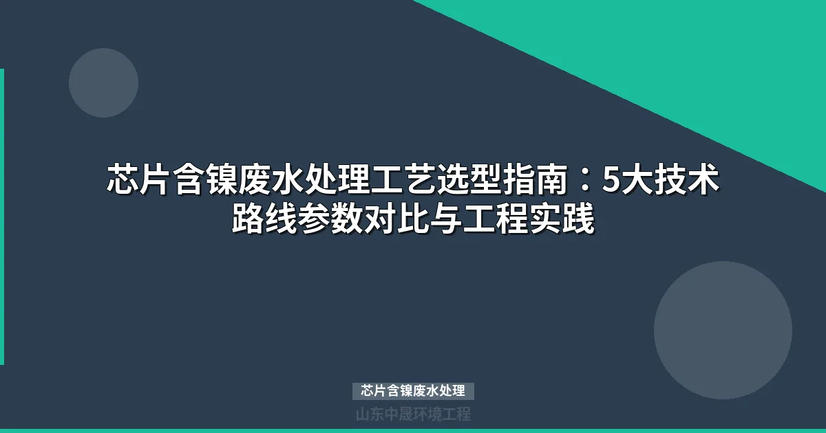 芯片含镍废水处理工艺参数与选型指南（2024版）