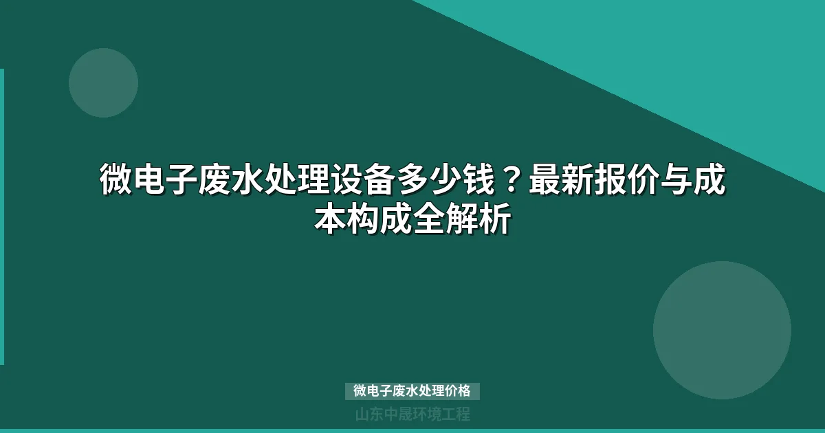微电子废水处理价格多少钱？设备报价与选型指南