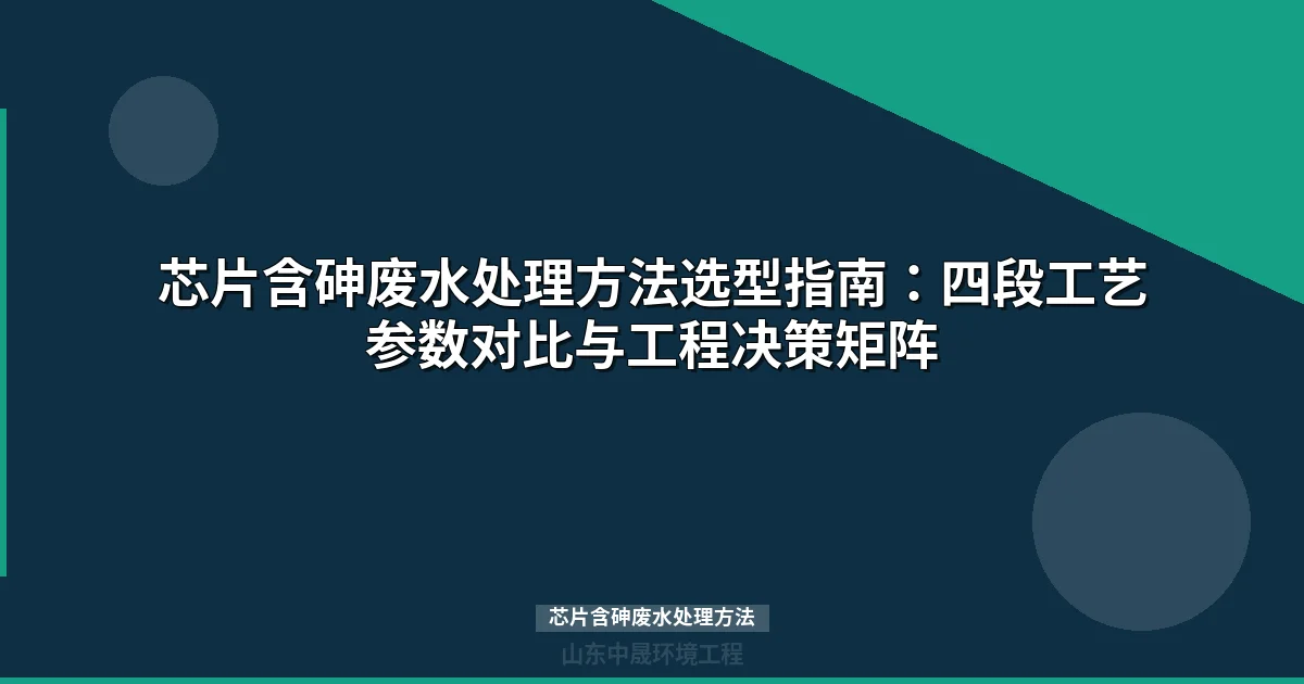 芯片含砷废水处理方法（四段组合工艺详解与选型指南）