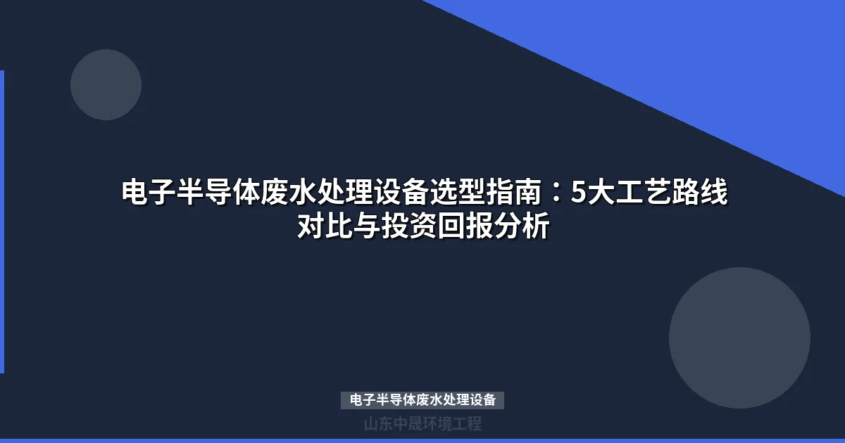 电子半导体废水处理设备选型与工艺配置指南