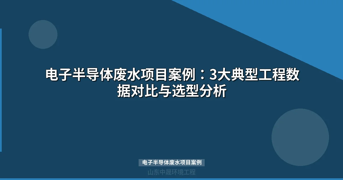 电子半导体废水项目案例：晶圆厂/LED厂/封装厂选型与回收率实战