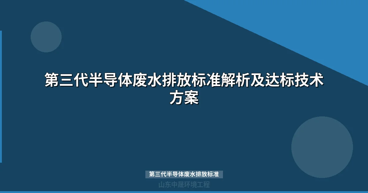 第三代半导体废水排放标准与高效处理技术全攻略