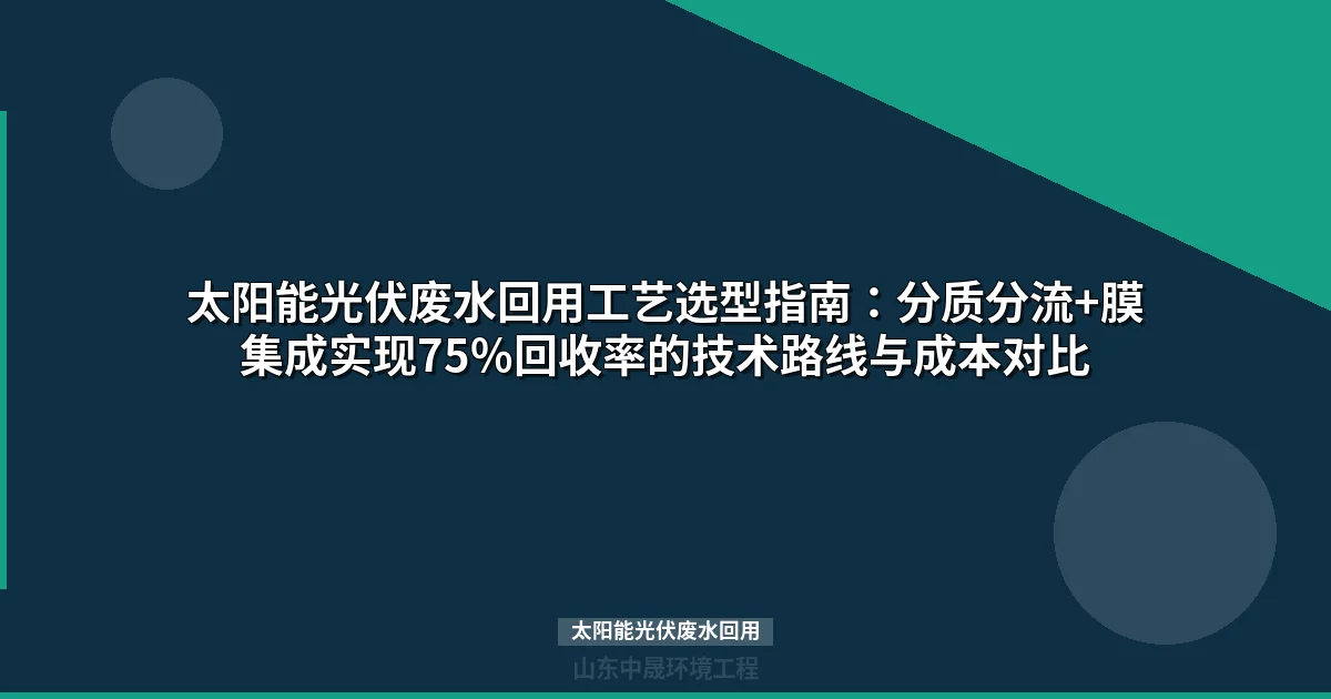 太阳能光伏废水回用工艺选型与效益分析指南