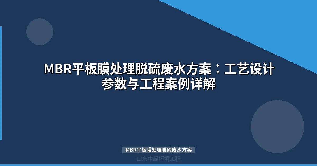 MBR平板膜处理脱硫废水方案：工艺设计、参数与工程案例
