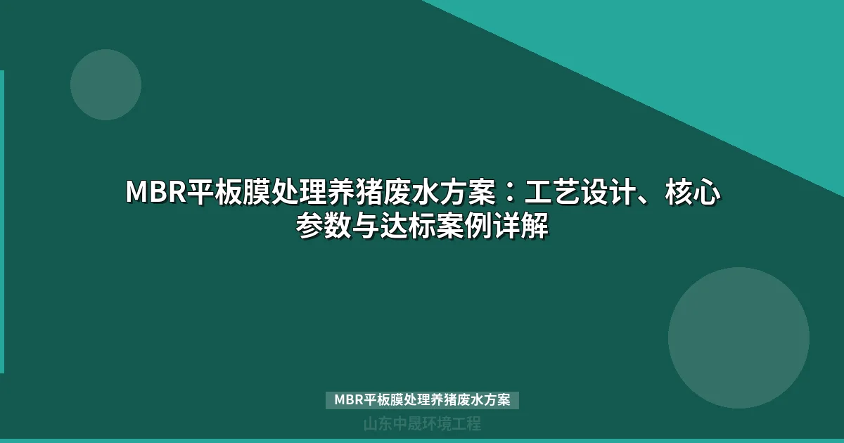 MBR平板膜处理养猪废水方案：工艺设计、达标参数与工程案例