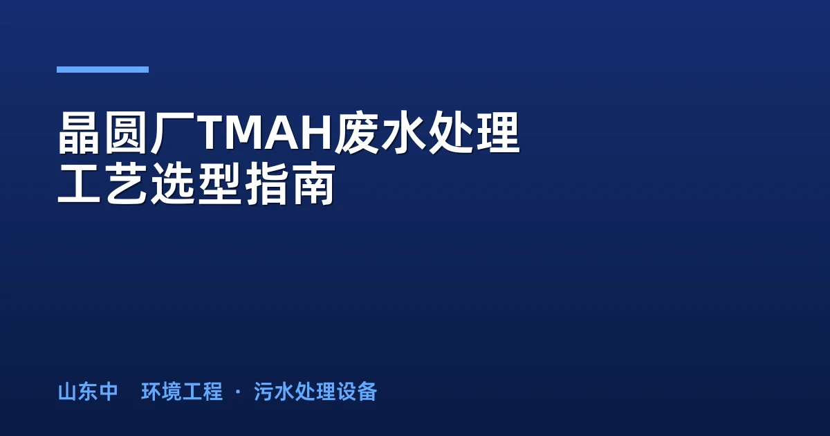 晶圆厂TMAH废水处理工艺选型指南：四大技术路线对比与成本分析