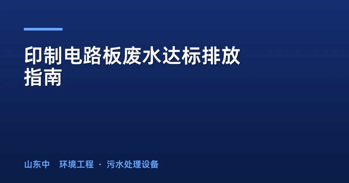 印制电路板废水达标排放指南：分质处理工艺与核心参数
