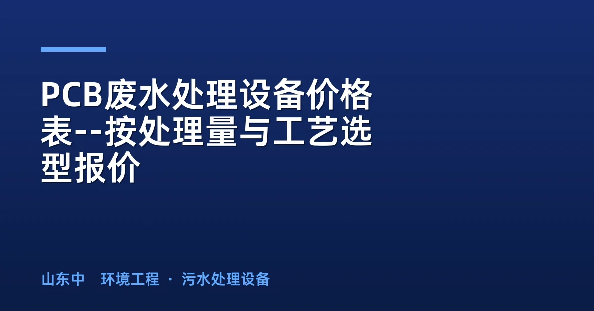 PCB废水处理设备价格表--按处理量与工艺选型报价