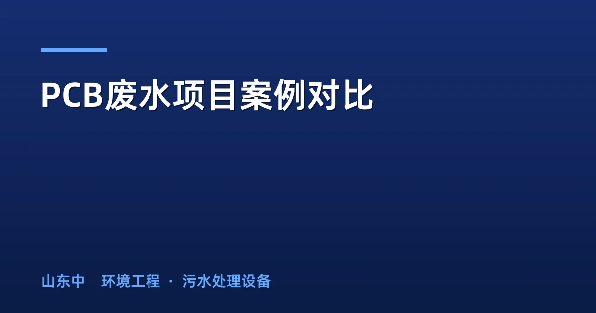 PCB废水项目案例对比：50m³/d到10000m³/d规模选型指南