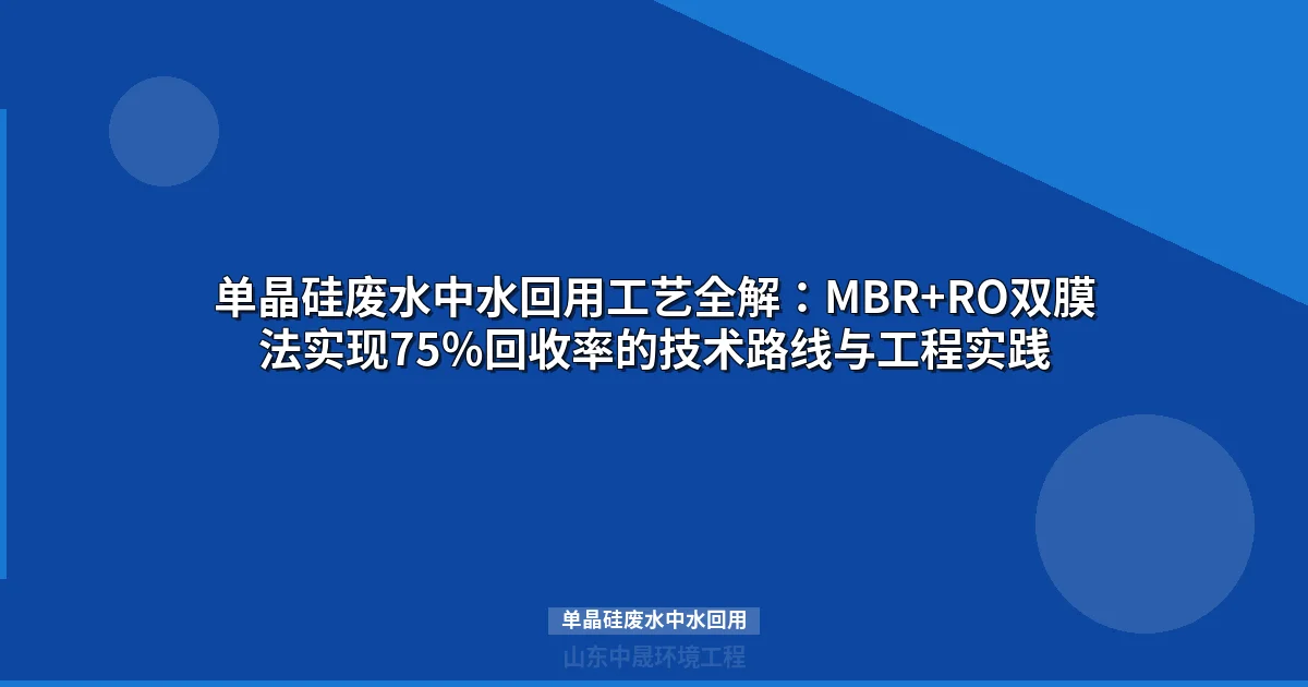 单晶硅废水中水回用方案：MBR+RO双膜法实现75%以上回收率