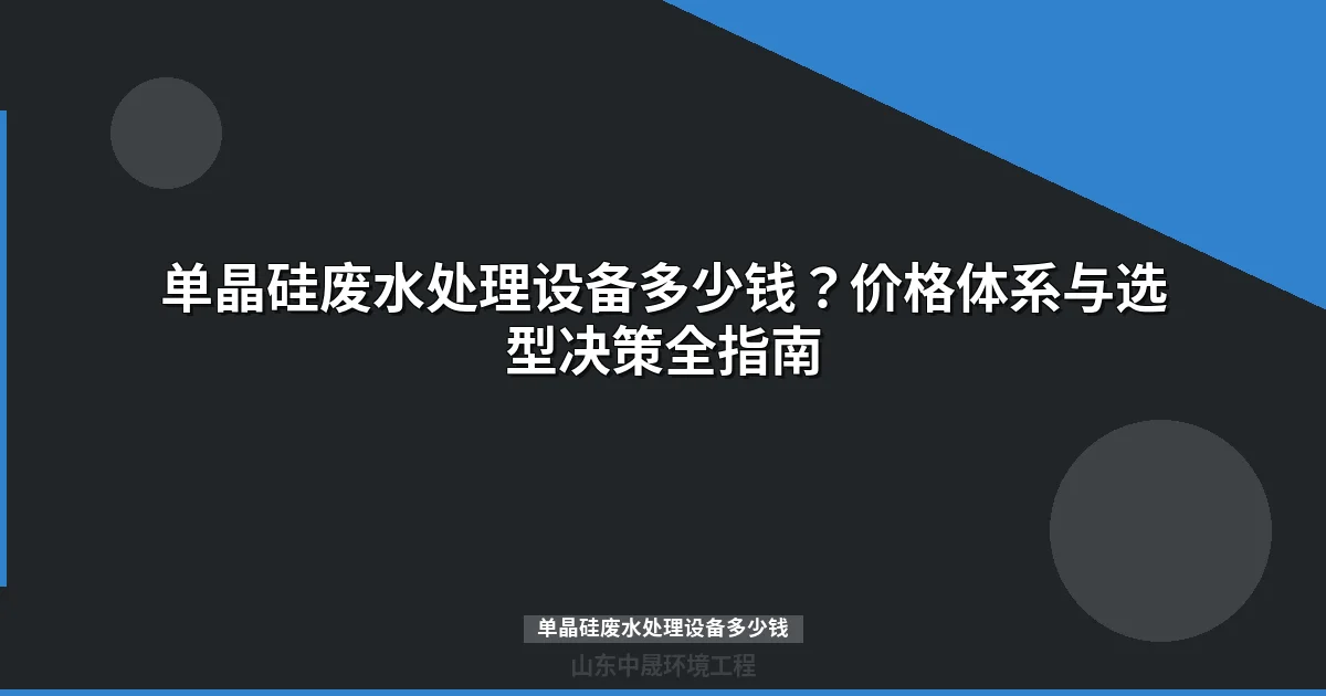 单晶硅废水处理设备多少钱一台？最新价格与选型指南