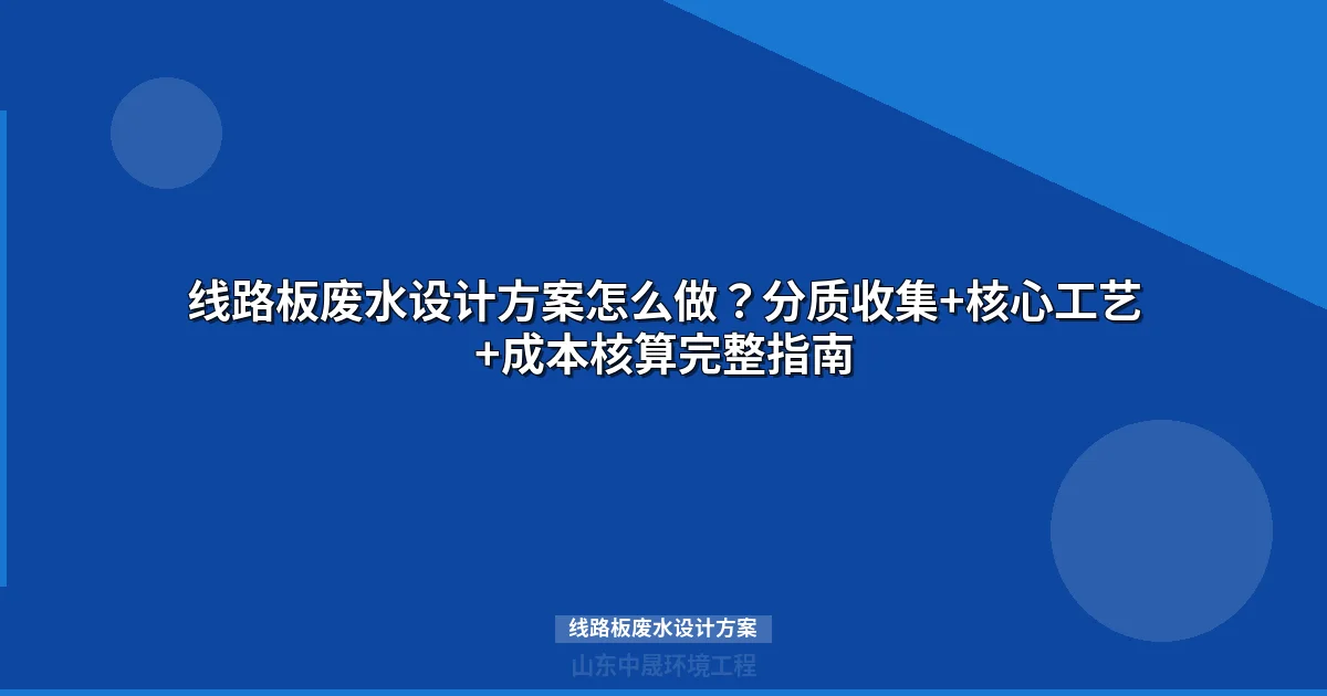 线路板废水设计方案：八类废水分质处理与稳定达标工艺指南
