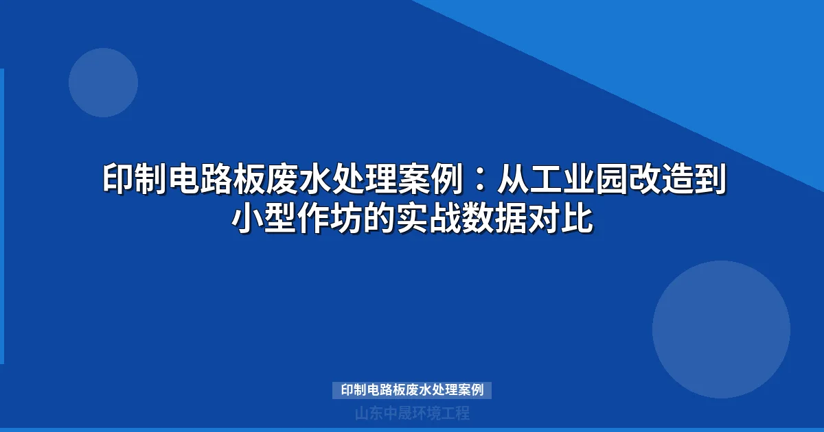 印制电路板废水处理案例：m³/d到50m³/d三种规模方案对比