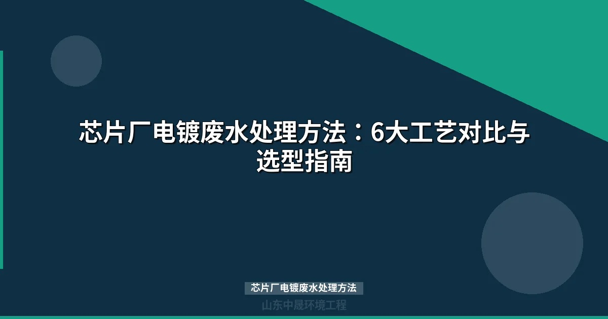 芯片厂电镀废水处理方法：6大工艺对比与选型指南