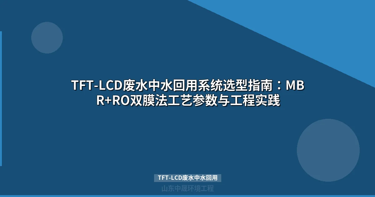 TFT-LCD废水中水回用系统选型与ROI分析指南