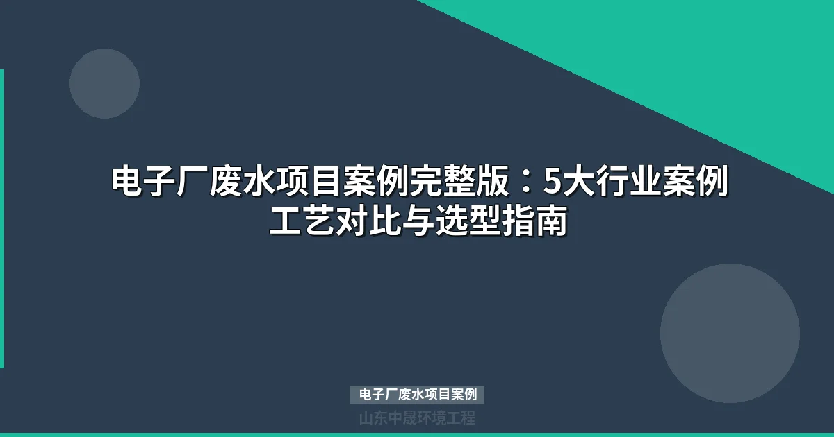 电子厂废水项目案例：5大案例详解PCB/芯片废水处理工艺与回用方案