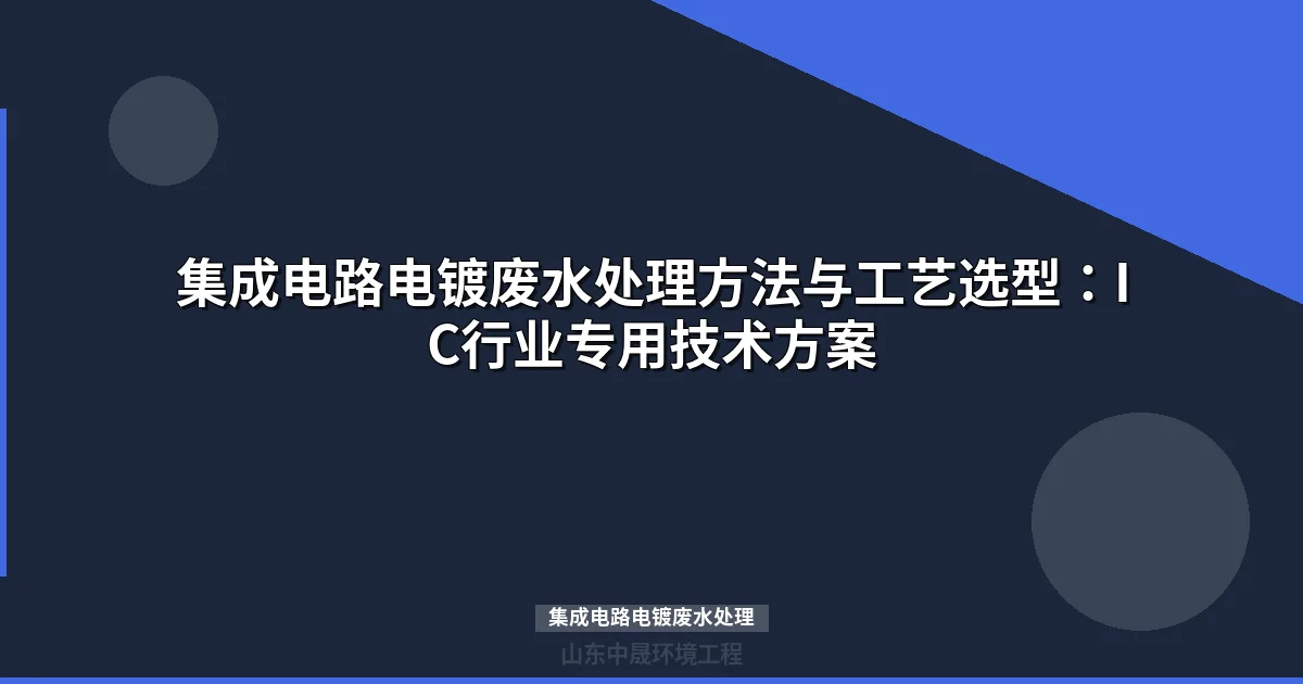 集成电路电镀废水处理方法与工艺选型：IC行业专用技术方案