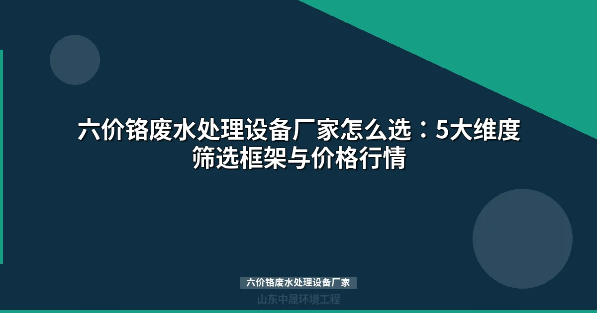 六价铬废水处理设备厂家筛选指南：5大维度+价格行情