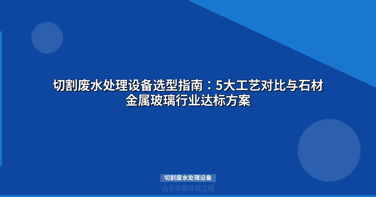 切割废水处理设备多少钱一台？价格与选型指南