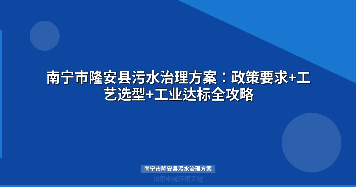 南宁市隆安县污水治理方案：工艺选型、预算清单与达标路径全攻略