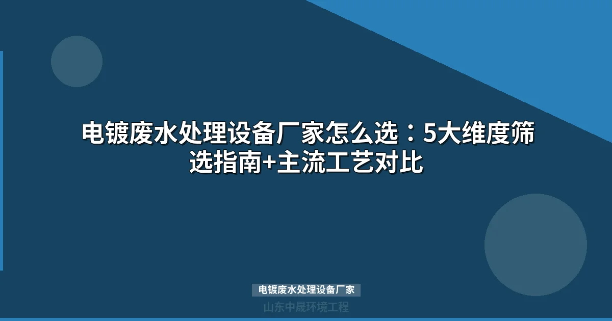 电镀废水处理设备厂家筛选：资质/案例/工艺/成本全对比