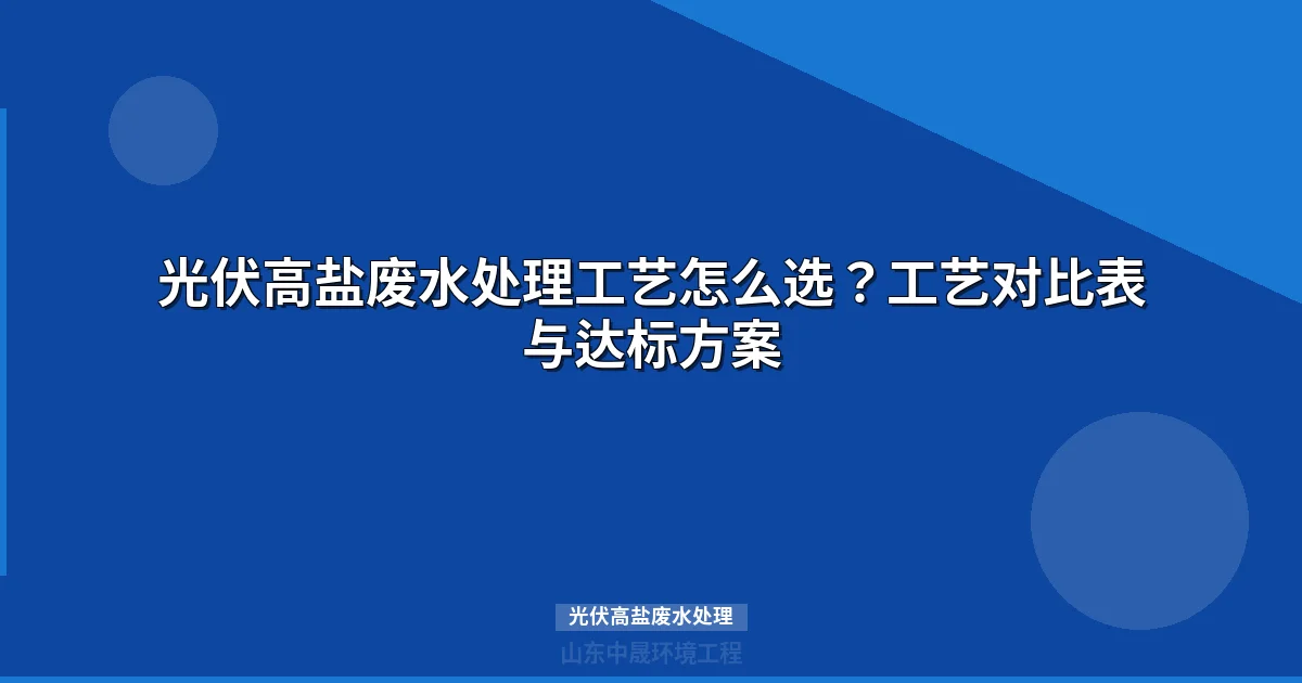 光伏高盐废水处理方案：工艺选型、设备配置与成本预算全解