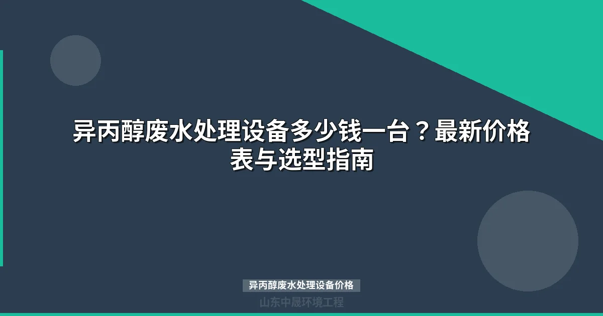 异丙醇废水处理设备价格表最新报价及选型指南）