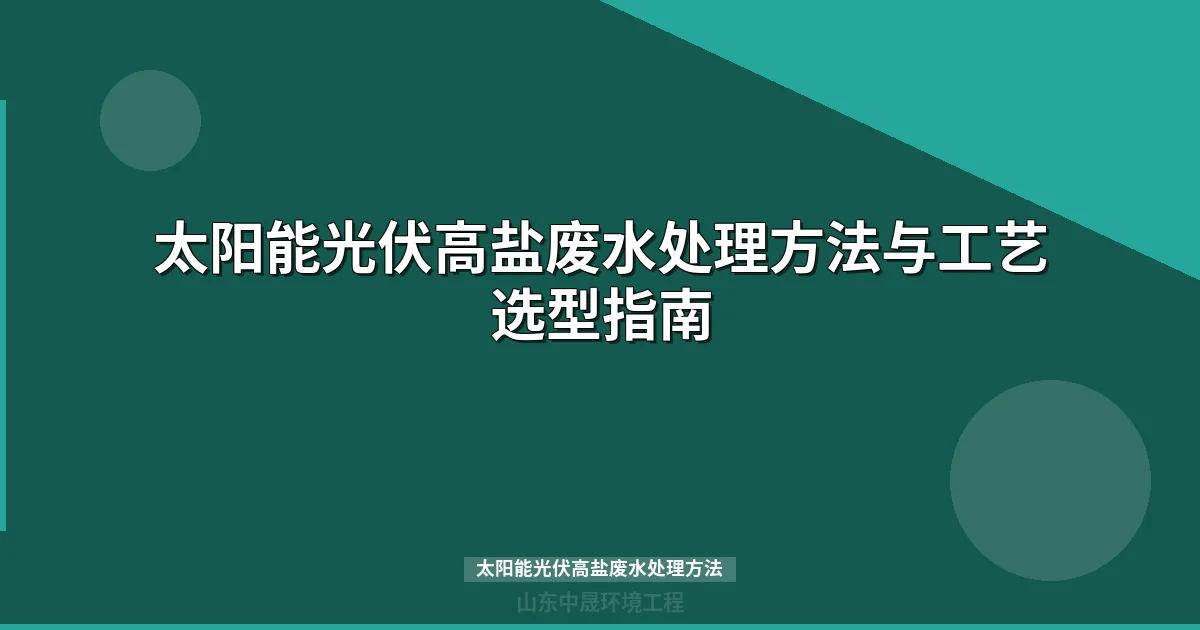 太阳能光伏高盐废水处理方法与工艺选型指南