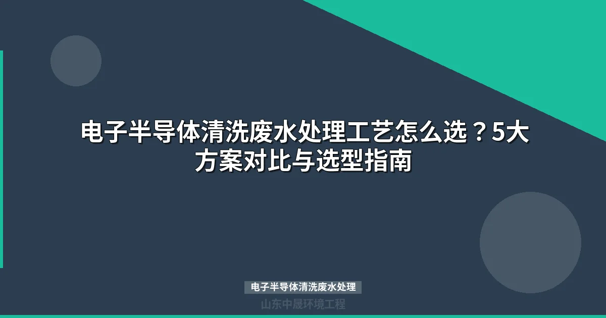 电子半导体清洗废水处理工艺选型与工程案例详解
