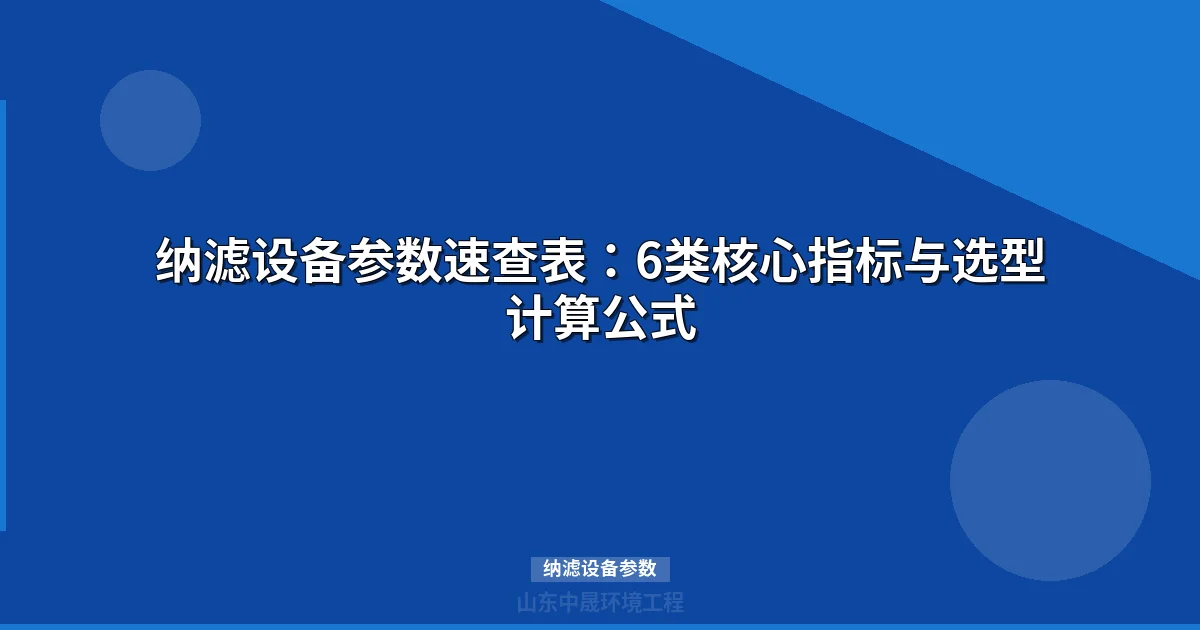 纳滤设备参数速查表：选型核心指标与配置指南