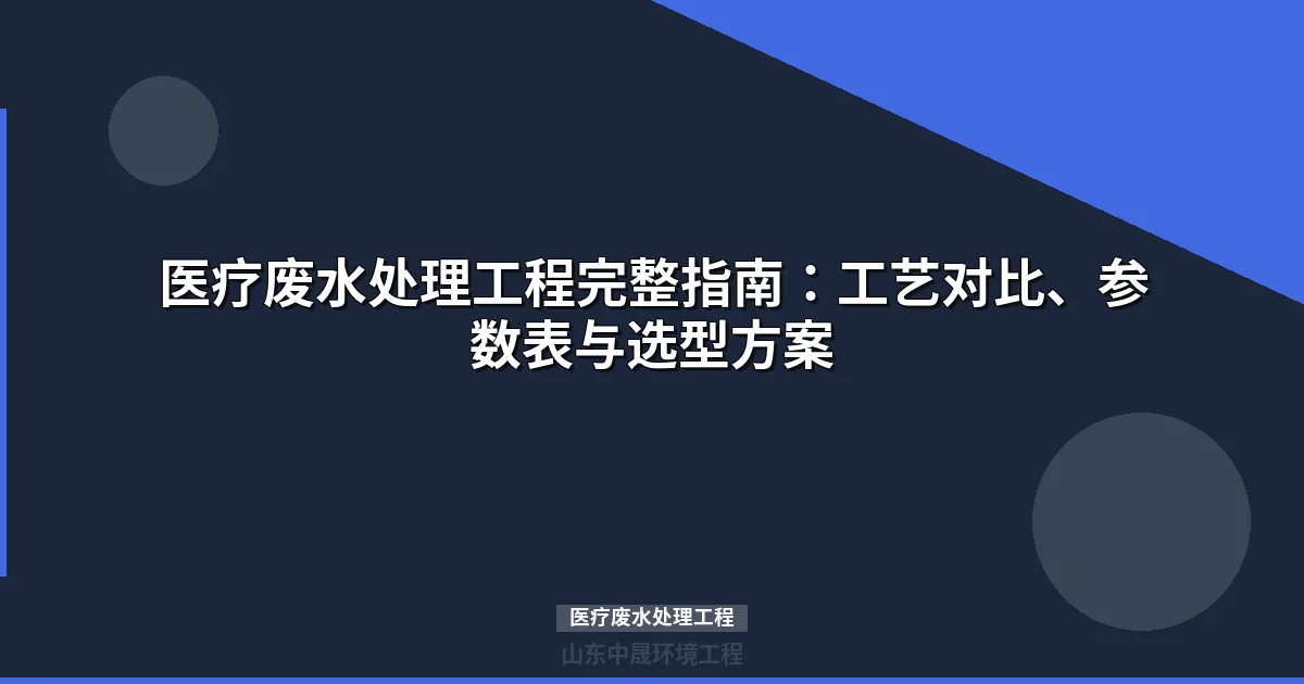 医疗废水处理工程完整指南：工艺对比、参数表与选型方案