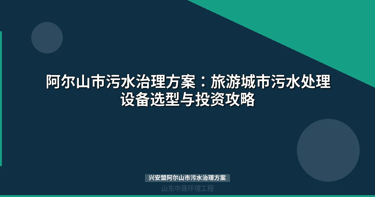兴安盟阿尔山市污水治理方案：MBR与地埋式设备选型全攻略