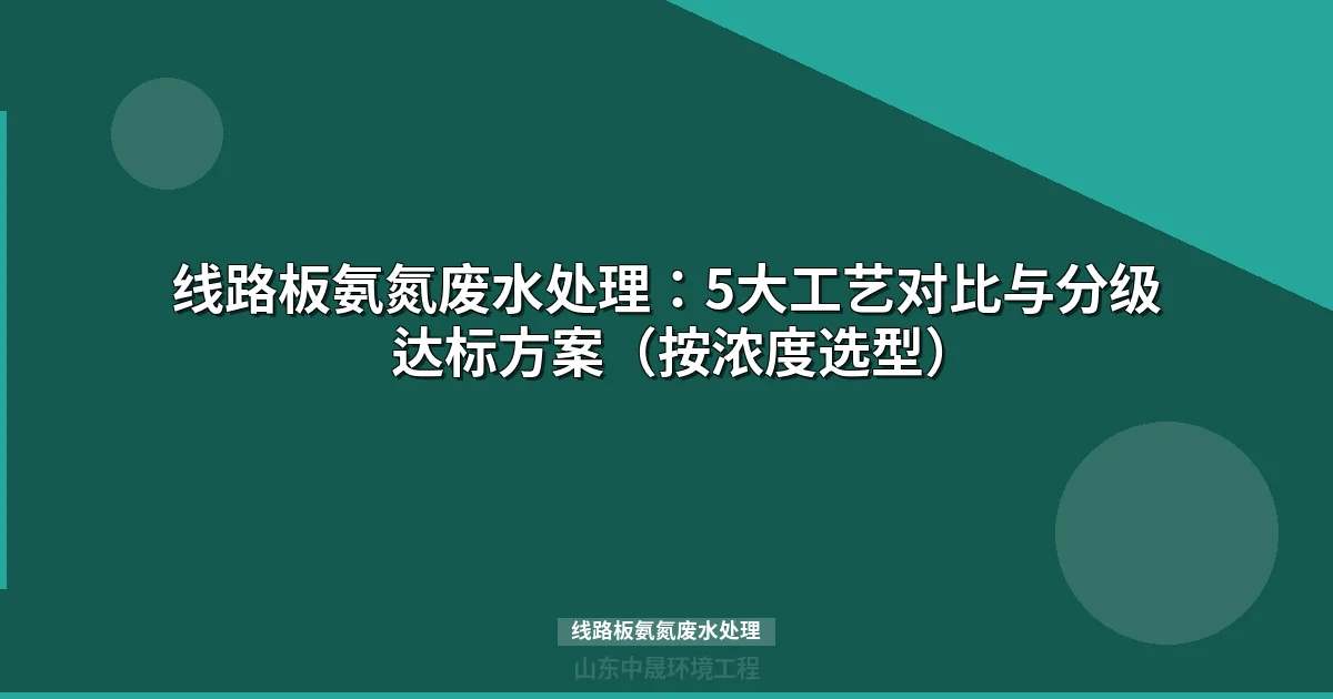 线路板氨氮废水处理5大工艺对比与选型指南