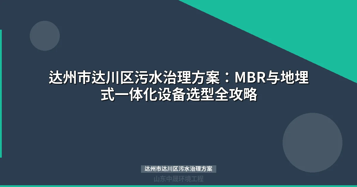 达州市达川区污水治理方案：MBR与地埋式一体化设备选型全解
