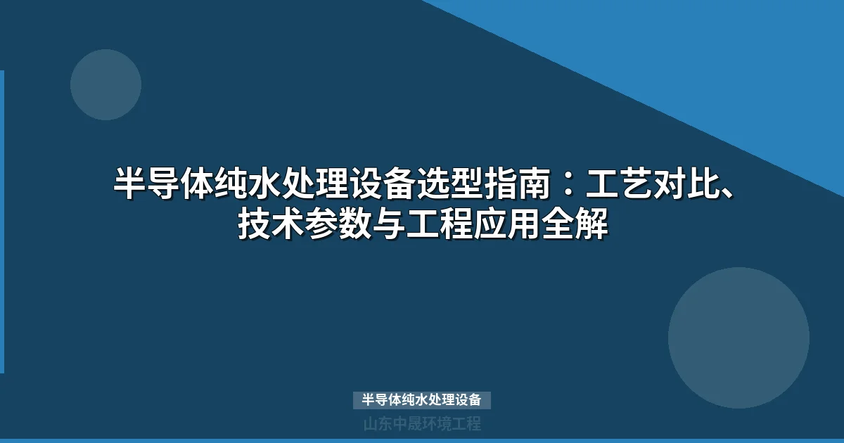 半导体纯水处理设备选型指南：核心工艺与成本效益分析