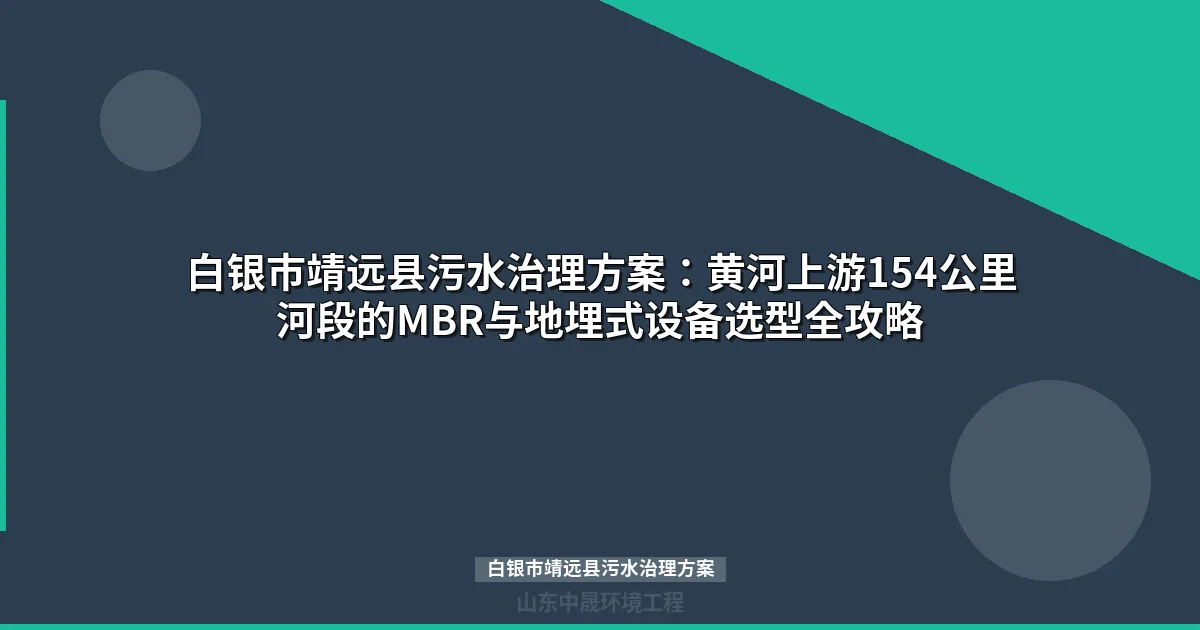 白银市靖远县污水治理方案：MBR与地埋式一体化设备选型指南