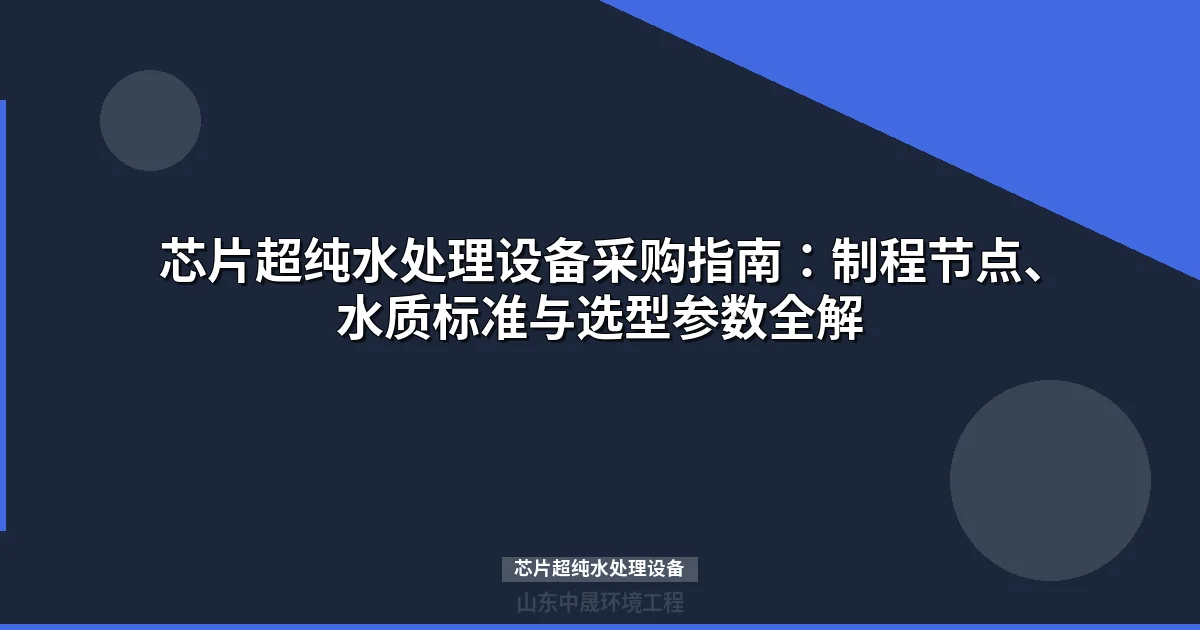 芯片超纯水处理设备选型指南：28nm至3nm制程水质标准与设备配置方案