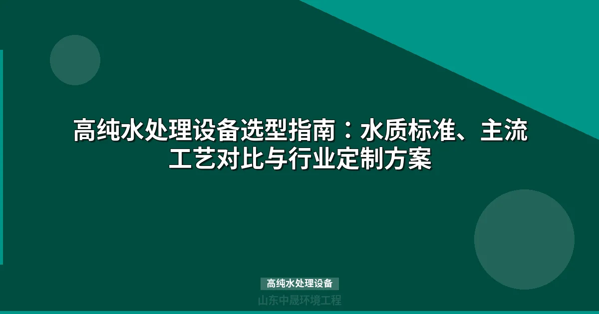 高纯水处理设备选型指南：技术参数对比与行业应用方案