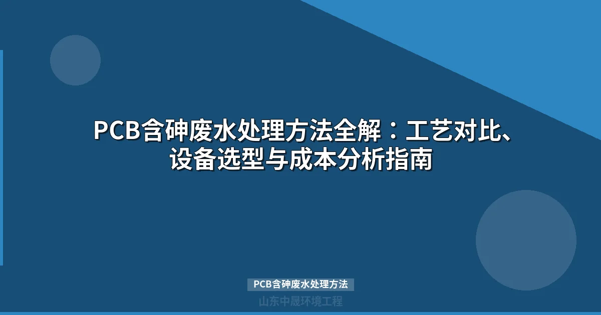 PCB含砷废水处理方法全攻略：5大工艺对比与选型指南