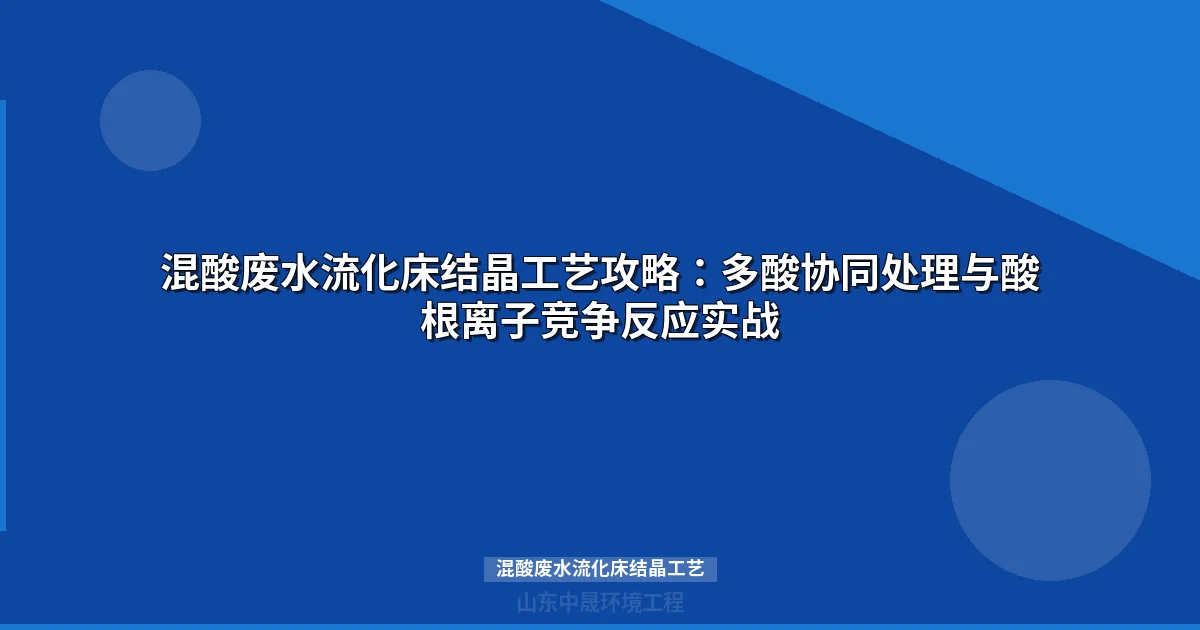 混酸废水流化床结晶工艺攻略：多酸协同处理与酸根离子竞争反应实战