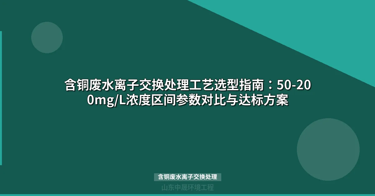 含铜废水离子交换处理全攻略：树脂选型、成本对比与工艺配置