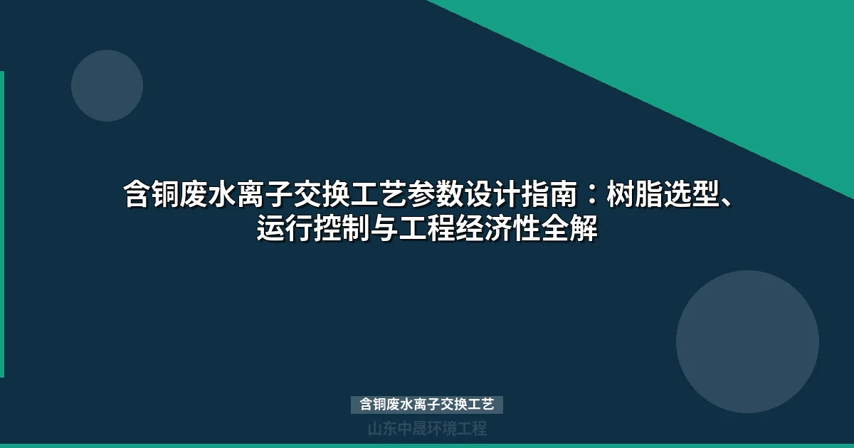 含铜废水离子交换工艺选型与运行参数全攻略