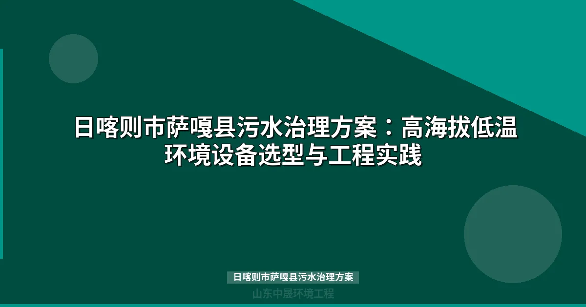 日喀则市萨嘎县污水治理方案：高海拔低温环境设备选型与工程实践