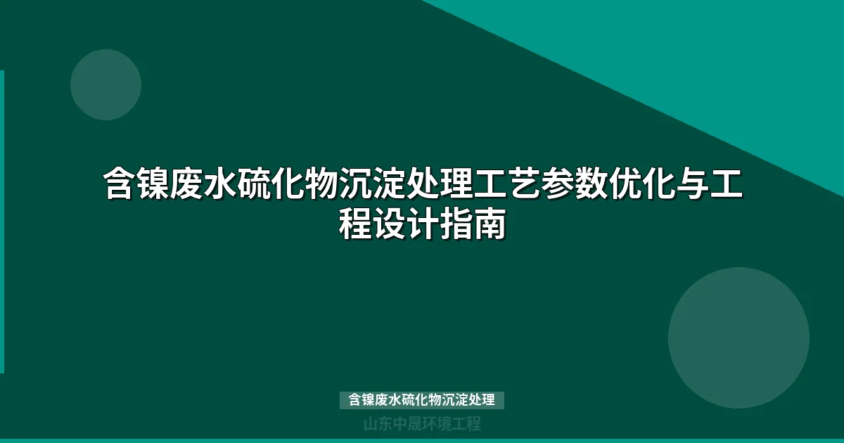含镍废水硫化物沉淀处理工艺详解：原理、参数与工程实践