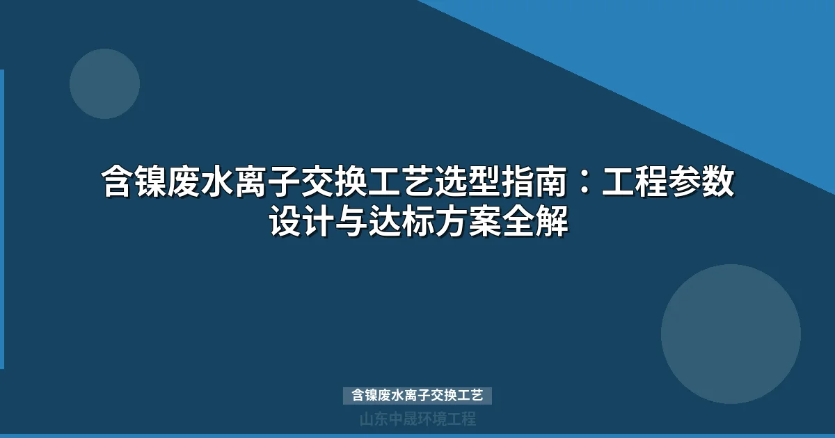 含镍废水离子交换工艺设计参数与工程选型指南