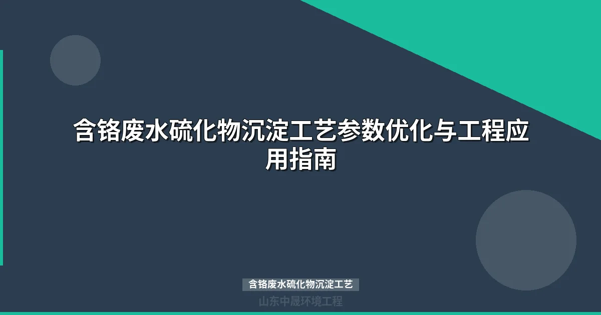 含铬废水硫化物沉淀工艺优势与工程应用指南
