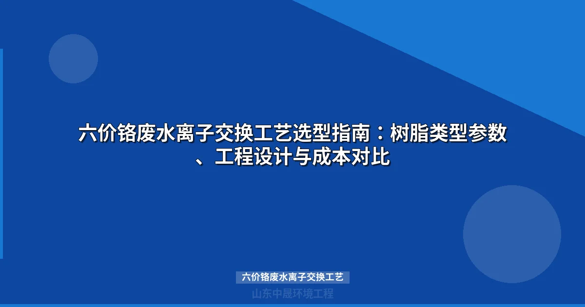 六价铬废水离子交换工艺详解：树脂选型与资源回收方案