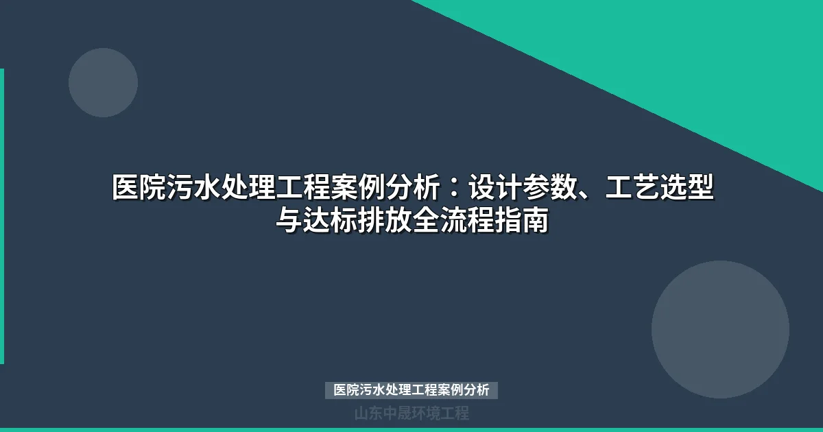 医院污水处理工程案例分析：设计参数、工艺选型与达标排放全流程指南