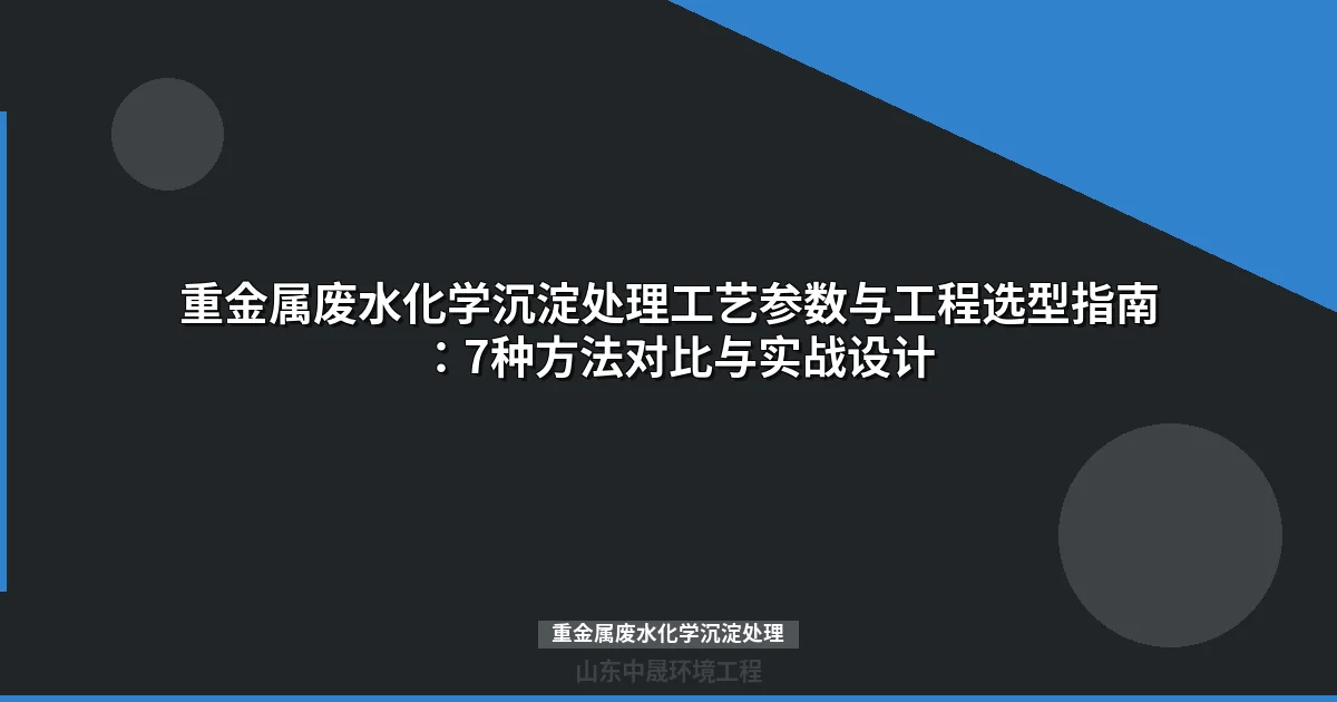 重金属废水化学沉淀处理工艺参数优化与工程选型指南